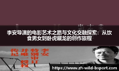 李安导演的电影艺术之路与文化交融探索：从饮食男女到卧虎藏龙的创作旅程