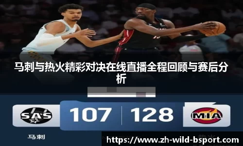 马刺与热火精彩对决在线直播全程回顾与赛后分析