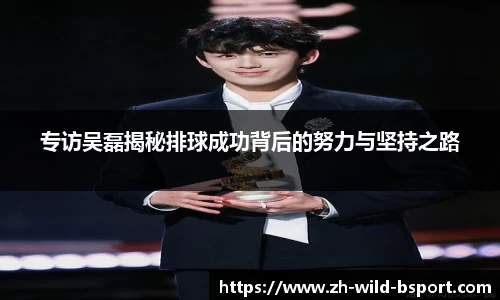 专访吴磊揭秘排球成功背后的努力与坚持之路