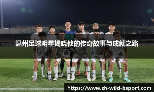 温州足球明星揭晓他的传奇故事与成就之路